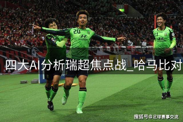 四大AI分析瑞超焦点战 哈马比对阵加尔斯优势明显