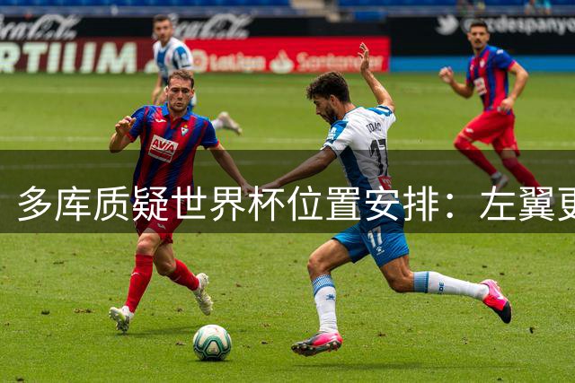 多库质疑世界杯位置安排：左翼更适合发挥 频繁换位影响状态