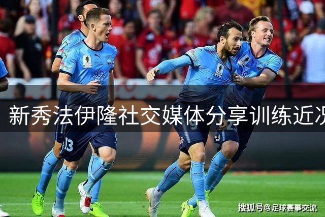 新秀法伊隆社交媒体分享训练近况