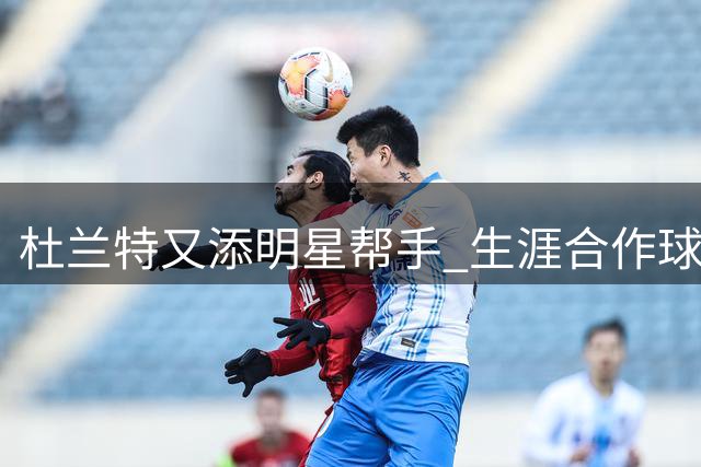 杜兰特又添明星帮手 生涯合作球星已达9人