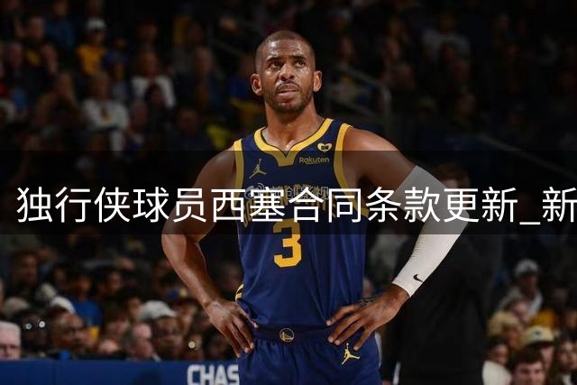 独行侠球员西塞合同条款更新 新赛季保障金额确定