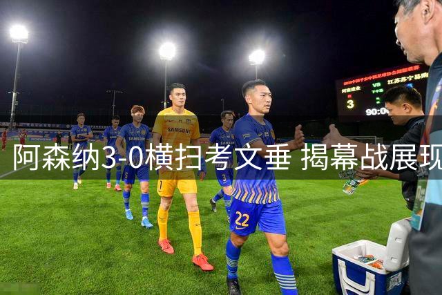 阿森纳3-0横扫考文垂 揭幕战展现卫冕冠军霸气