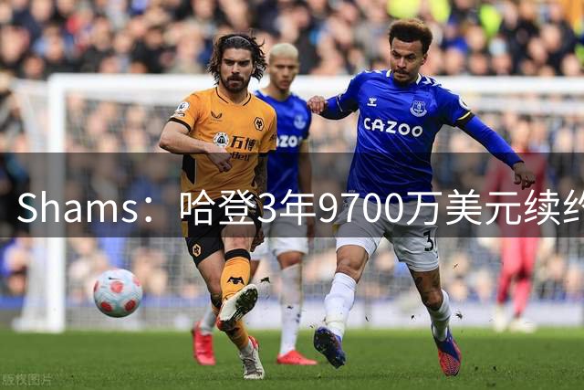 Shams：哈登3年9700万美元续约骑士，生涯总薪资超5亿美元